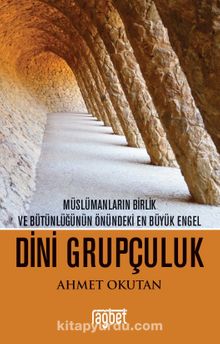 Dini Grupçuluk & Müslümanların Birlik ve Bütünlüğünün Önündeki En Büyük Engel - Ahmet Okutan