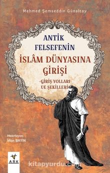 Antik Felsefenin İslam Dünyasına Girişi & Giriş Yolları ve Şekilleri - Mehmed Şemseddin Günaltay