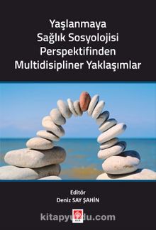 Yaşlanmaya Sağlık Sosyolojisi Perspektifinden Multidisipliner Yaklaşımlar - Deniz Say Şahin