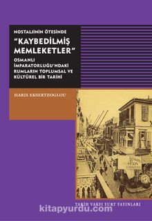 Nostaljinin Ötesinde Kaybedilmiş Memleketler & Osmanlı İmparatorluğu'ndaki Rumların Toplumsal ve Kültürel Bir Tarihi