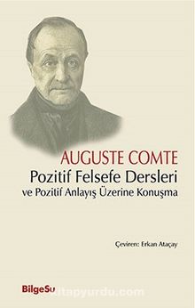 Pozitif Felsefe Dersleri ve Pozitif Anlayış Üzerine Konuşma - Auguste Comte