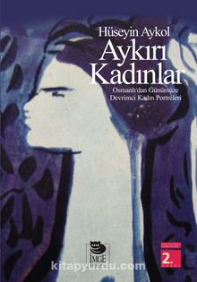 Aykırı Kadınlar & Osmanlı'dan Günümüze Devrimci Kadın Portreleri - Hüseyin Akyol