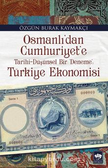 Osmanlı'dan Cumhuriyet'e Tarihi-Düşünsel Bir Deneme: Türkiye Ekonomisi