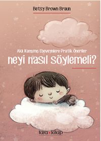 Neyi Nasıl Söylemeli? & Aklı Karışmış Ebeveynlere Pratik Öneriler