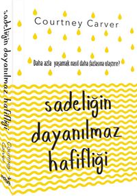 Sadeliğin Dayanılmaz Hafifliği & Daha Azla Yaşamak Nasıl Daha Fazlasına Ulaştırır ?