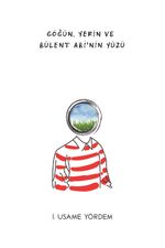 Göğün, Yerin ve Bülent Abi'nin Yüzü