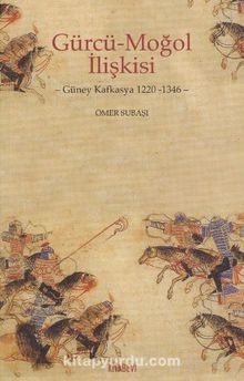 Gürcü-Moğol İlişkisi & Güney Kafkasya 1220-1346 - Ömer Subaşı