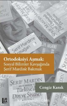 Ortodoksiyi Aşmak: Sosyal Bilimler Kavşağında Şerif Mardin’e Bakmak - Cengiz Kanık