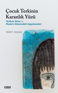 Çocuk Terkinin Karanlık Yüzü & Tarihsel Süreç ve Modern Dönemdeki Uygulamalar