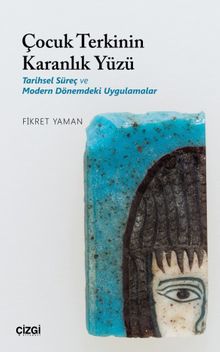 Çocuk Terkinin Karanlık Yüzü & Tarihsel Süreç ve Modern Dönemdeki Uygulamalar