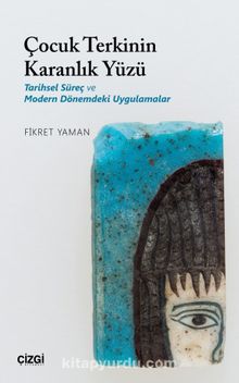 Çocuk Terkinin Karanlık Yüzü & Tarihsel Süreç ve Modern Dönemdeki Uygulamalar - Fikret Yaman