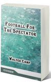 Football For The Spectator (Classic Reprint)