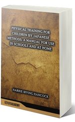 Physical Training For Children By Japanese Methods: A Manual For Use In Schools And At Home (Classic Reprint)