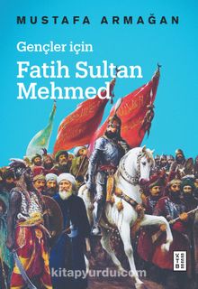 Gençler için Fatih Sultan Mehmed - Mustafa Armağan