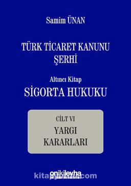Türk Ticaret Kanunu Şerhi Altıncı Kitap: Sigorta Hukuku- Cilt VI - Yargı Kararları
