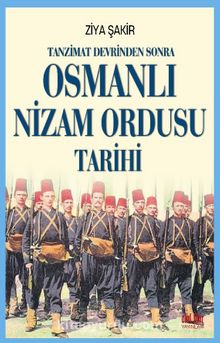 Tanzimat Devrinden Sonra Osmanlı Nizam Ordusu Tarihi - Ziya Şakir