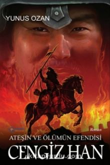 Ateşin ve Ölümün Efendisi Cengiz Han - Yunus Ozan