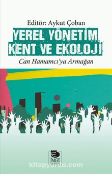 Yerel Yönetim Kent ve Ekoloji & Can Hamamcı’ya Armağan - Aykut Çoban
