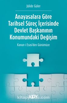 Anayasalara Göre Tarihsel Süreç İçerisinde Devlet Başkanının Konumundaki Değişim - Jülide Güler
