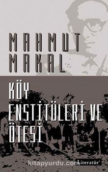 Köy Enstitüleri ve Ötesi - Mahmut Makal