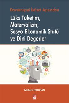 Davranışsal İktisat Açısından Lüks Tüketim, Materyalizm, Sosyo-Ekonomik Statü ve Dini Değerler