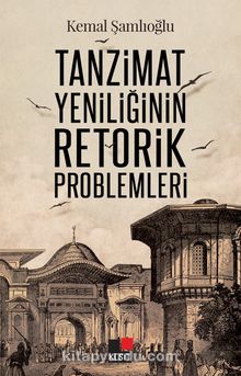 Tanzimat Yeniliğinin Retorik Problemleri - Kemal Şamlıoğlu