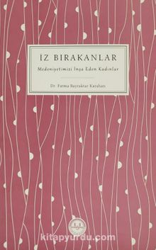 İz Bırakanlar & Medeniyetimizi İnşa Eden Kadınlar - Fatma Bayraktar Karahan