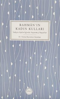 Rahman'ın Kadın Kulları Vahyin Aydınlığında Yaşanmış Hayatlar