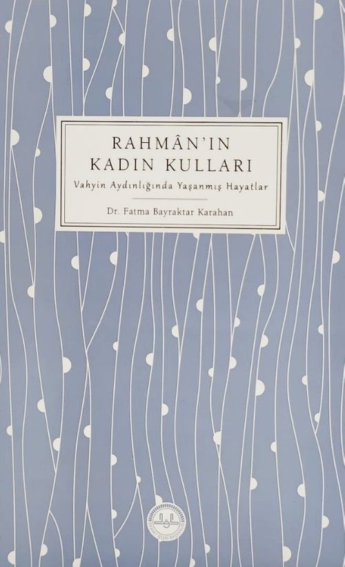 Rahman'ın Kadın Kulları Vahyin Aydınlığında Yaşanmış Hayatlar