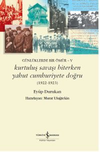 Günlüklerde Bir Ömür V / Kurtuluş Savaşı Biterken Yahut Cumhuriyete Doğru