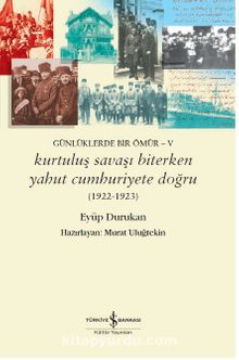 Günlüklerde Bir Ömür V / Kurtuluş Savaşı Biterken Yahut Cumhuriyete Doğru - Eyüp Durukan