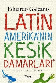Latin Amerika'nın Kesik Damarları - Eduardo Galeano