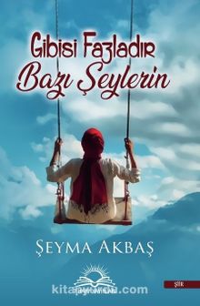 Gibisi Fazladır Bazı Şeylerin - Şeyma Akbaş