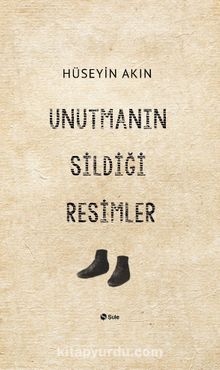 Unutmanın Sildiği Resimler - Hüseyin Akın