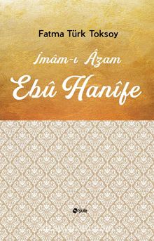 İmam-ı Azam Ebu Hanife - Fatma Türk Toksoy
