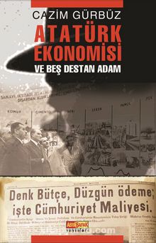Atatürk Ekonomisi ve Beş Destan Adam - Cazim Gürbüz