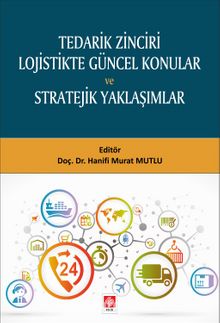 Tedarik Zinciri Lojistikte Güncel Konular Ve Stratejik Yaklaşımlar - Doç. Dr. Hanifi Murat Mutlu
