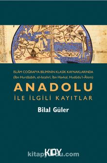 İslam Coğrafya Biliminin Klasik Kaynaklarında Anadolu İle İlgili Kayıtlar - Bilal Güler