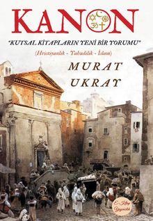 Kanon & Kutsal Kitapların Yeni Bir Yorumu (Hristiyanlık-Yahudilik-İslam)