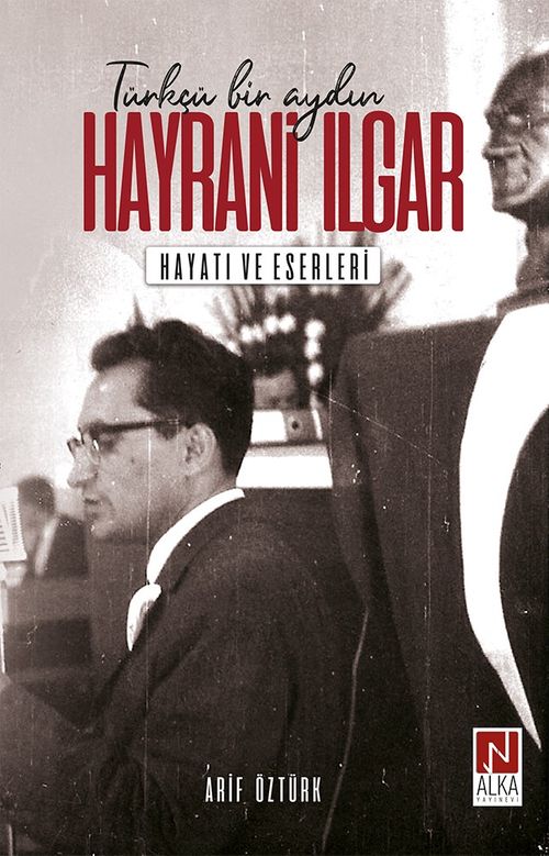 Türkçü Bir Aydın Hayrani Ilgar & Hayatı ve Eserleri
