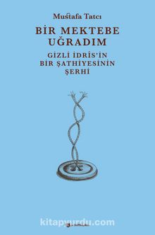 Bir Mektebe Uğradım & Gizli İdris’nin Bir Şathiyesinin Şerhi - Mustafa Tatcı