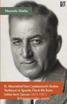 II. Meşrutiyet’ten Cumhuriyet’e Beden Terbiyesi ve Sporda Öncü Bir İsim: Selim Sırrı Tarcan (1874-1957) - Mustafa  Mutlu
