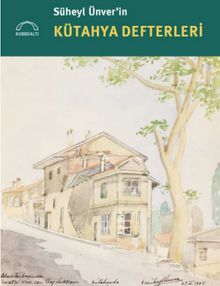 Süheyl Ünver’in Kütahya Defterleri 