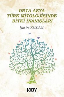 Orta Asya Türk Mitolojisinde Bitki İnanışları - Yasin Kulak