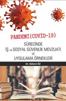 Pandemi (Covid-19) Sürecinde İş ve Sosyal Güvenlik Mevzuatı ve Uygulama Örnekleri - Dr. Bülent Öz