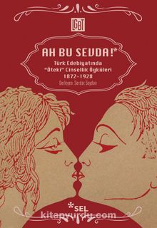 Ah Bu Sevda! & Türk Edebiyatında Öteki Cinsellik Öyküleri (1872-1928) - Serdar Soydan
