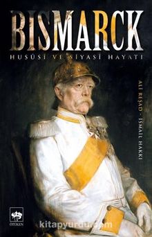 Bismarck Hususi ve Siyasi Hayatı - Ali Reşad