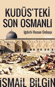 Kudüsteki Son Osmanlı Iğdırlı Hasan Onbaşı - İsmail Bilgin