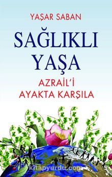 Sağlıklı Yaşa & Azraili Ayakta Karşıla - Yaşar Saban