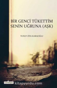 Bir Genci Tükettim Senin Uğruna (Aşk) - Yusuf Ziya Karaoğlu